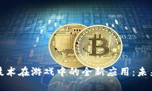 探索区块链技术在游戏中的全新应用：未来的游戏世界