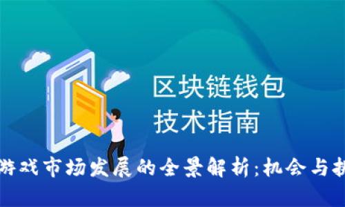 区块链游戏市场发展的全景解析：机会与挑战并存