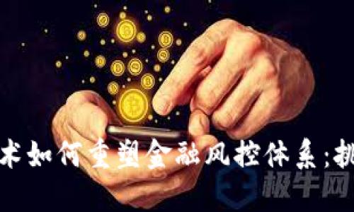 区块链技术如何重塑金融风控体系：挑战与机遇