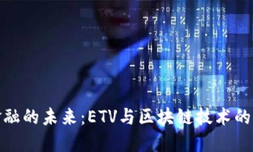 互联网金融的未来：ETV与区块链技术的深度结合