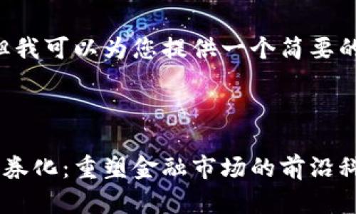 未能完全满足请求，但我可以为您提供一个简要的、关键词和内容提纲。

:

多金融机构区块链证券化：重塑金融市场的前沿科技
