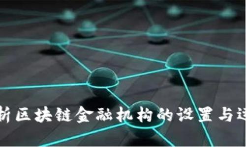 全面解析区块链金融机构的设置与运营模式