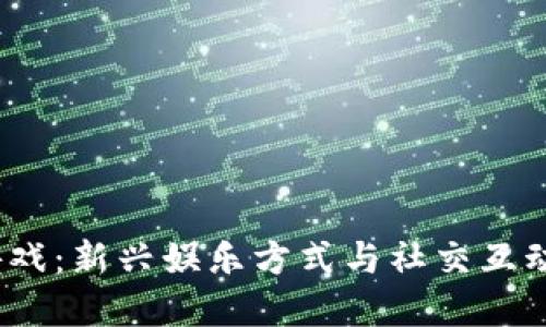  区块链小游戏：新兴娱乐方式与社交互动的完美结合