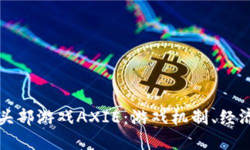 深入探索区块链头部游戏AXIE：游戏机制、经济体系与未来发展