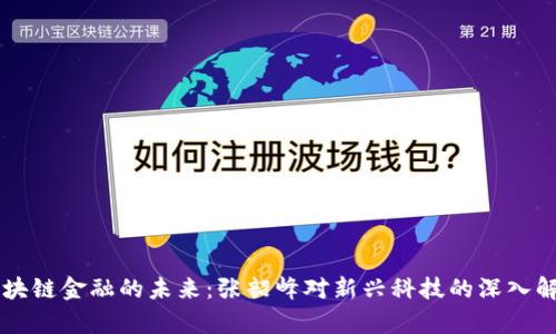 区块链金融的未来：张韶峰对新兴科技的深入解析