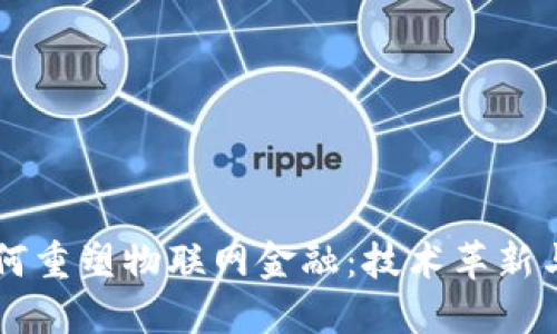 区块链如何重塑物联网金融：技术革新与未来展望