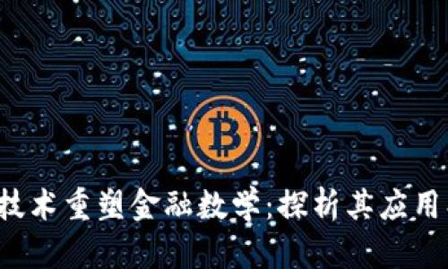 通过区块链技术重塑金融数学：探析其应用、优势与挑战