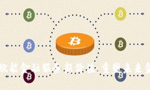 区块链赋能金融服务新价值：重塑未来金融生态