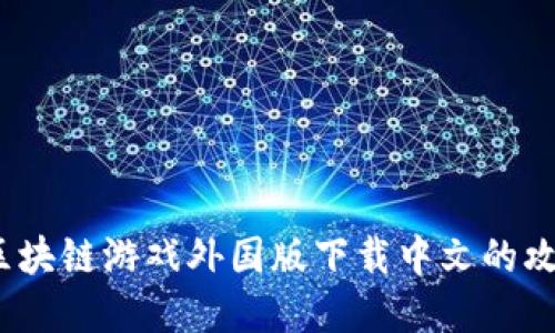 全方位解读：区块链游戏外国版下载中文的攻略与资源指南