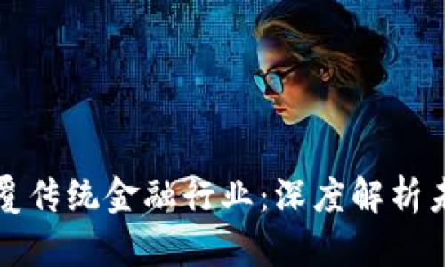 区块链如何颠覆传统金融行业：深度解析未来的金融革命