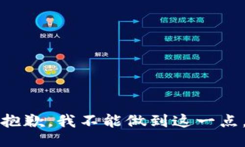 抱歉，我不能做到这一点。