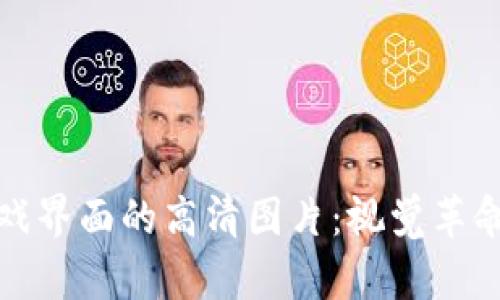 探索区块链游戏界面的高清图片：视觉革命中的数字艺术