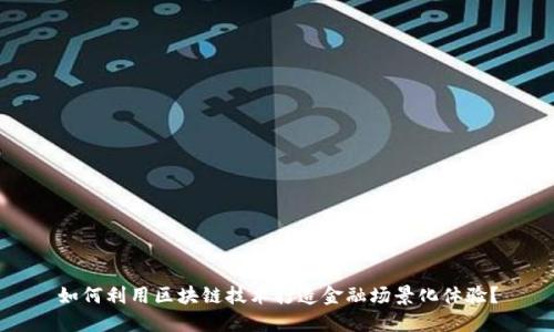 如何利用区块链技术打造金融场景化体验？