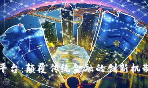 金融区块链平台：颠覆传统金融的创新机制与应用潜力