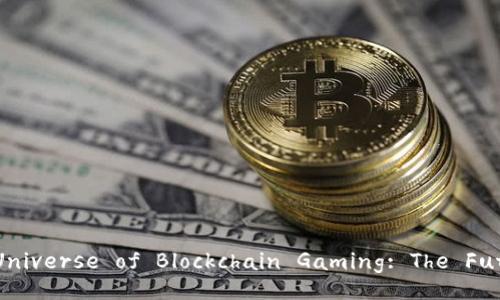 Exploring the Exciting Universe of Blockchain Gaming: The Future of Play and Profit