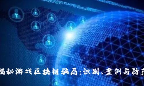 揭秘游戏区块链骗局：识别、案例与防范