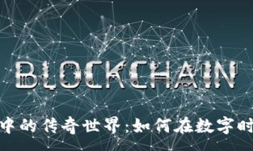 :

探索区块链游戏中的传奇世界：如何在数字时代重温经典传奇