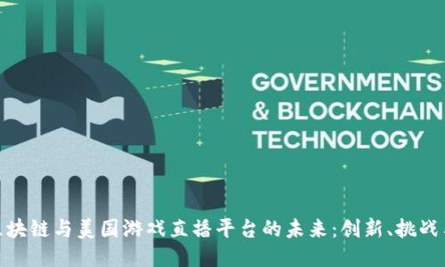 探索区块链与美国游戏直播平台的未来：创新、挑战与机遇