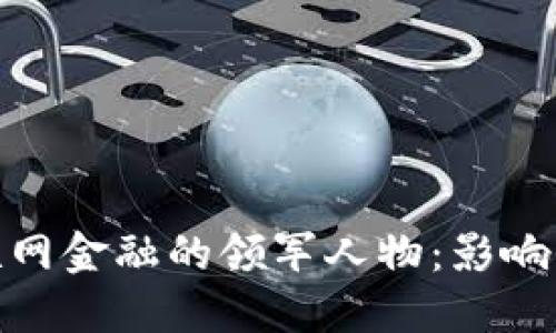 探索区块链互联网金融的领军人物：影响力与创新的结合