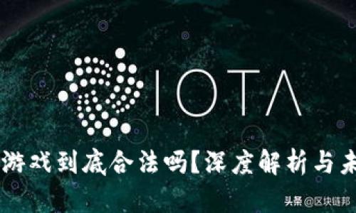 区块链游戏到底合法吗？深度解析与未来展望