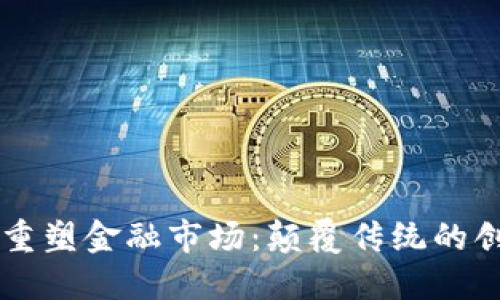 区块链重塑金融市场：颠覆传统的创新力量