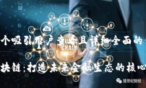 思考一个吸引用户查看且详细全面的优秀
```xml
金融区块链：打造未来金融生态的核心驱动力