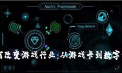 区块链如何改变游戏行业：从游戏卡到数字资产