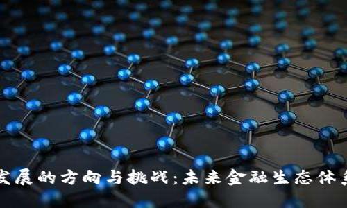 区块链金融发展的方向与挑战：未来金融生态体系的转型之路