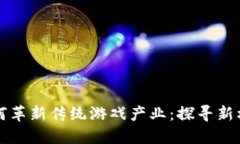 区块链如何革新传统游戏产业：探寻新机遇与挑