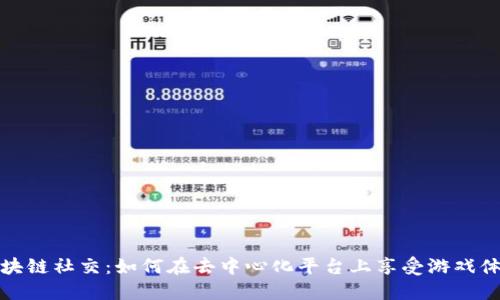 区块链社交：如何在去中心化平台上享受游戏体验