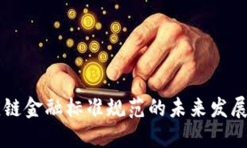 区块链供应链金融标准规范的未来发展趋势与实践