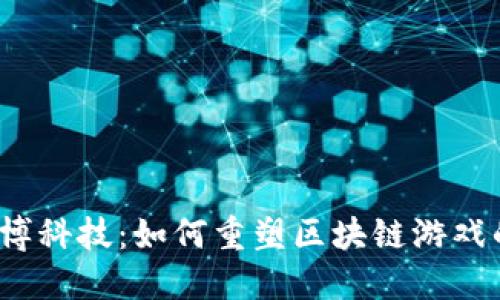 揭秘链博科技：如何重塑区块链游戏的未来？