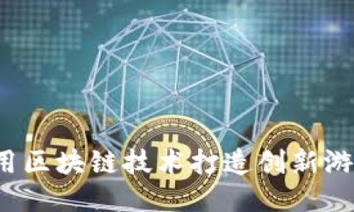 如何利用区块链技术打造创新游戏体验？
