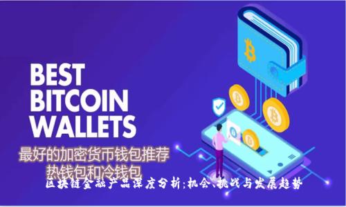 区块链金融产品深度分析：机会、挑战与发展趋势