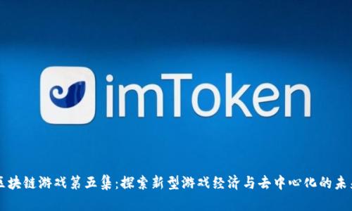 区块链游戏第五集：探索新型游戏经济与去中心化的未来