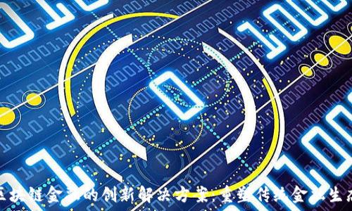   
区块链金融的创新解决方案：重塑传统金融生态