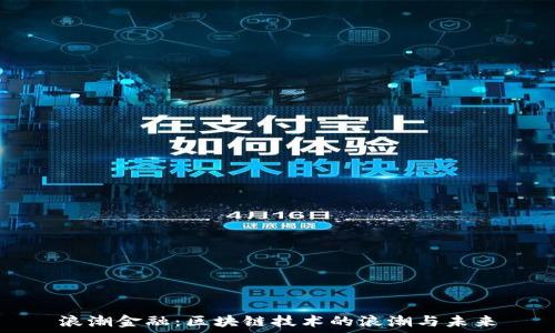   
浪潮金融：区块链技术的浪潮与未来