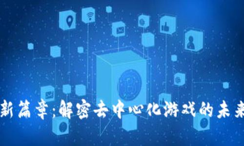 区块链游戏新篇章：解密去中心化游戏的未来趋势与挑战
