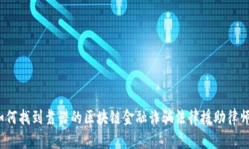如何找到靠谱的区块链金融诈骗法律援助律师？
