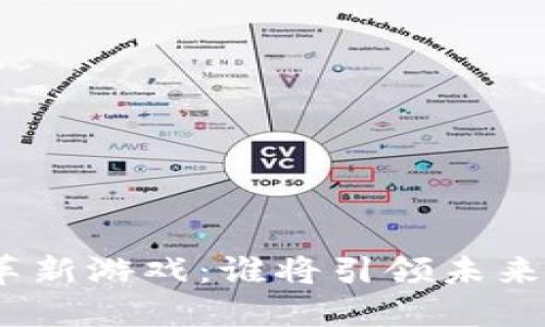 : 区块链与革新游戏：谁将引领未来的娱乐变革？