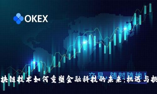 区块链技术如何重塑金融科技的未来：机遇与挑战
