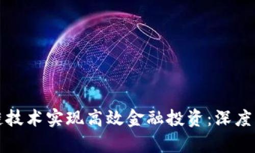 如何利用区块链技术实现高效金融投资：深度解析与实践指南