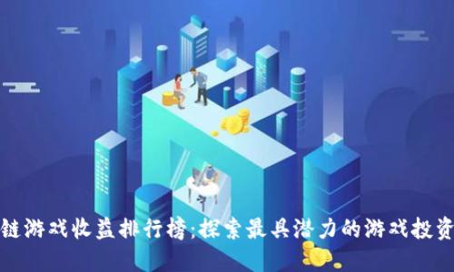 区块链游戏收益排行榜：探索最具潜力的游戏投资机会