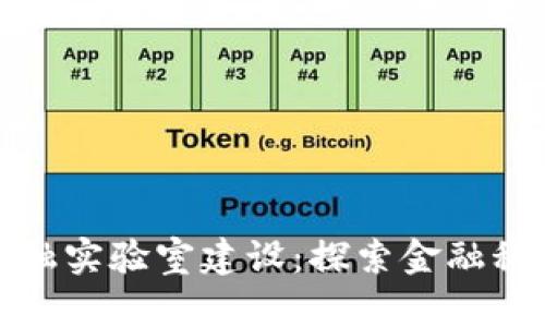 : 区块链数字金融实验室建设：探索金融科技的未来与创新